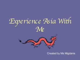 Experience Asia With Me Created by Ms Migdanis 