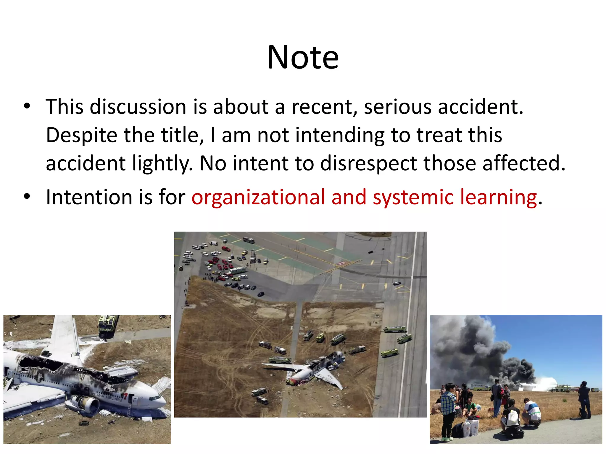 Note
• This discussion is about a recent, serious accident.
Despite the title, I am not intending to treat this
accident lightly. No intent to disrespect those affected.
• Intention is for organizational and systemic learning.
 
