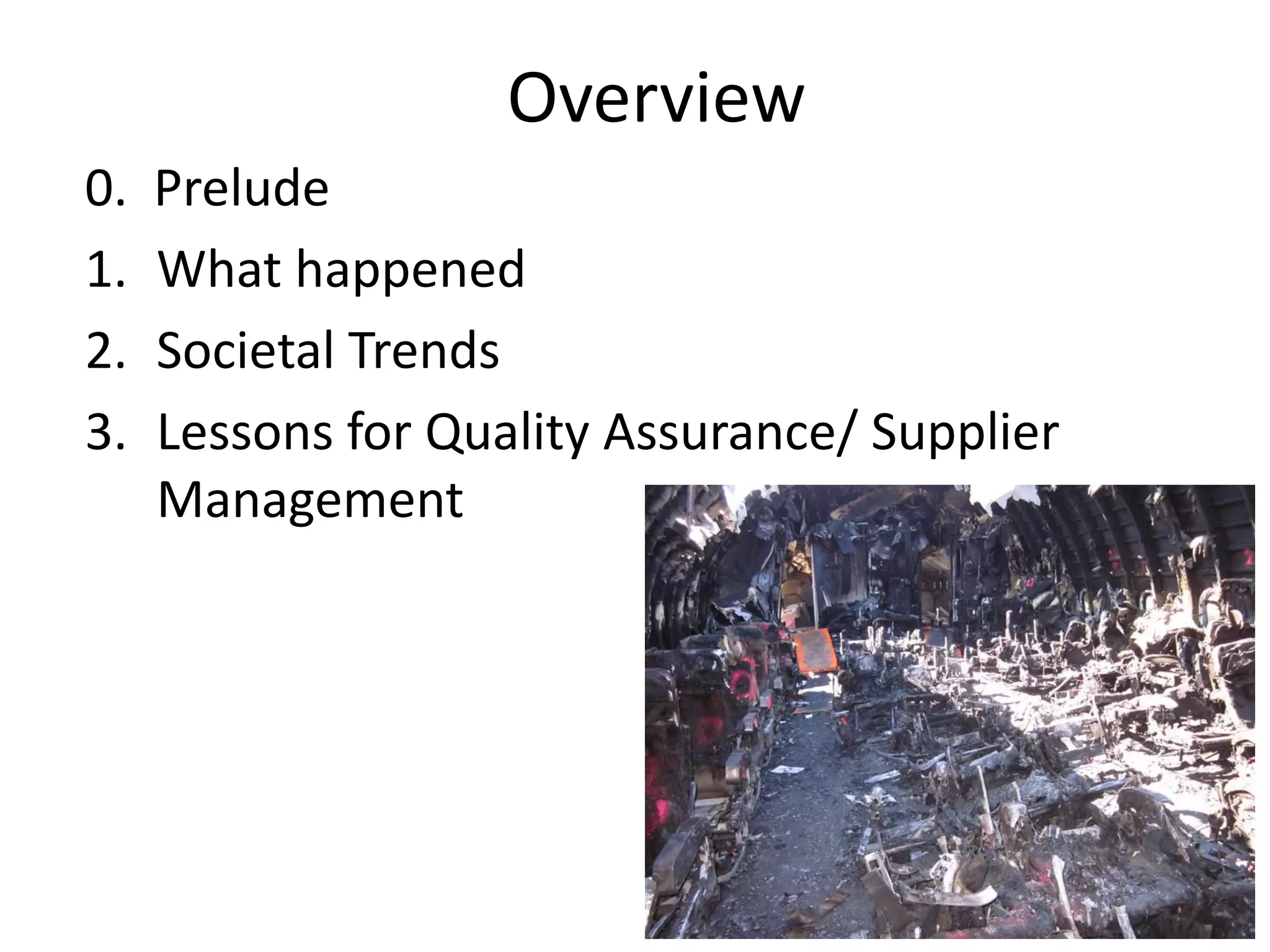 Overview
0. Prelude
1. What happened
2. Societal Trends
3. Lessons for Quality Assurance/ Supplier
Management
 