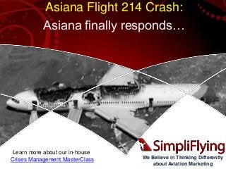 We Believe in Thinking Differently
about Aviation Marketing
Asiana Flight 214 Crash:
Asiana finally responds…
Learn more about our in-house
Crises Management MasterClass
 