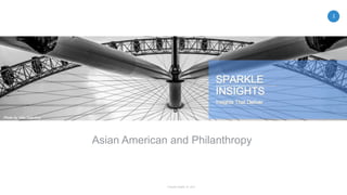 1
© Sparkle Insights, Inc. 2015
Asian American and Philanthropy
 