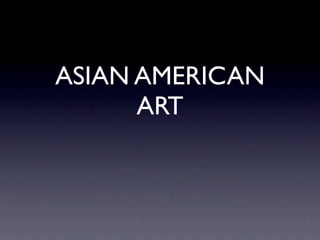 ASIAN AMERICAN
      ART
 
