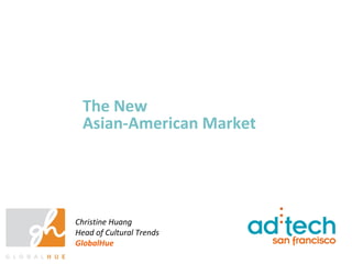 The New Asian-American Market Christine Huang Head of Cultural Trends GlobalHue 