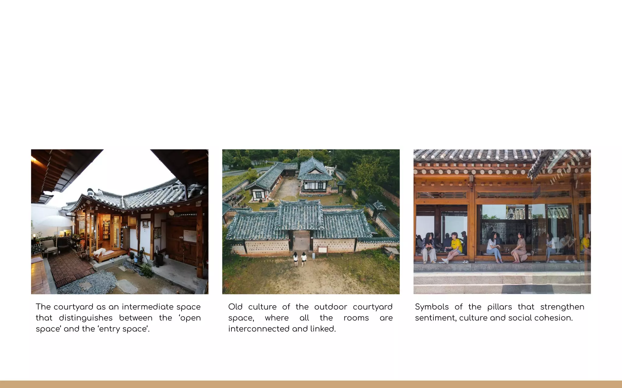 The courtyard as an intermediate space
that distinguishes between the ‘open
space’ and the ‘entry space’.
Old culture of the outdoor courtyard
space, where all the rooms are
interconnected and linked.
Symbols of the pillars that strengthen
sentiment, culture and social cohesion.
 