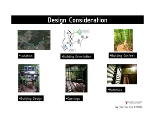 Ivy Voo Vui Yee 0319534
Design Consideration
•Building Orientation •Building Context•Location
•Building Design •Openings
•Materials
 