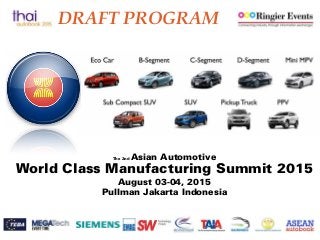 DRAFT PROGRAM 
The 2nd Asian Automotive 
World Class Manufacturing Summit 2015 
August 03-04, 2015 
Pullman Jakarta Indonesia 
 