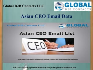 Global B2B Contacts LLC
816-286-4114|info@globalb2bcontacts.com| www.globalb2bcontacts.com
Asian CEO Email Data
 