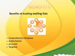 Benefits of Availing mailing lists
 Comprehensive Database
 Authoritative
 Accurate
 Targeted
 