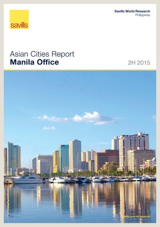 2H 2015
savills.com.hk/research 01
Asian Cities Report
Manila Office 2H 2015
Savills World Research
Philippines
savills.com.hk/research
 