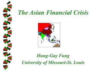 The Asian Financial Crisis
Hung-Gay Fung
University of Missouri-St. Louis
 