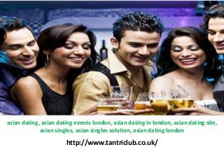 asian dating, asian dating events london, asian dating in london, asian dating site,
asian singles, asian singles solution, asian dating london
http://www.tantriclub.co.uk/
 