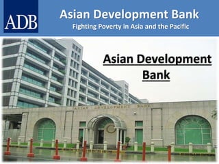 Asian Development Bank
Fighting Poverty in Asia and the Pacific
Asian Development
Bank
 