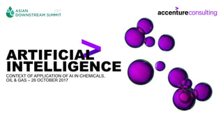 CONTEXT OF APPLICATION OF AI IN CHEMICALS,
OIL & GAS – 26 OCTOBER 2017
ARTIFICIAL
INTELLIGENCE
 