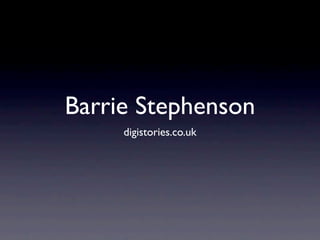 Barrie Stephenson
     digistories.co.uk
 