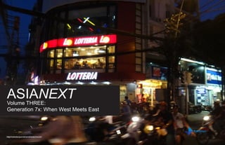 ASIANEXT
Volume THREE:
Generation 7x: When West Meets East



http://www.bonjourvietnamehereicome.com
 