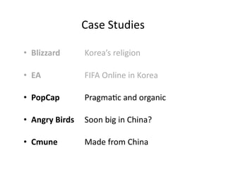 Case	
  Studies	
  

•  Blizzard 	
   	
   	
  Korea’s	
  religion	
  

•  EA	
   	
   	
   	
   	
  FIFA	
  Online	
  in	...