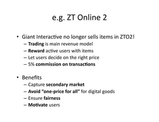 e.g.	
  ZT	
  Online	
  2	
  

•  Giant	
  Interac4ve	
  no	
  longer	
  sells	
  items	
  in	
  ZTO2!	
  
    –  Trading	...