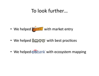 To	
  look	
  further…	
  


•  We	
  helped	
  Kabam	
  with	
  market	
  entry	
  

•  We	
  helped	
  IMVU	
  	
  	
  	...
