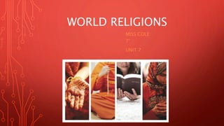WORLD RELIGIONS 
MISS COLE 
7° 
UNIT 7 
 