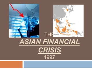 THE
ASIAN FINANCIAL
    CRISIS
      1997
 