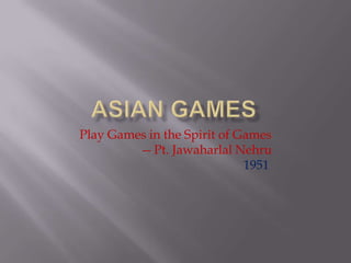 Play Games in the Spirit of Games
         -- Pt. Jawaharlal Nehru
                             1951
 