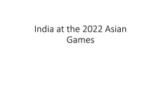 India at the 2022 Asian
Games
 