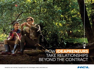 Intended for use in the Asia | Copyright © 2014 HCL Technologies Limited | www.hcltech.com1
how ideapreneurs
take relationships
beyond the contract
Intended for use in the Asia | Copyright © 2014 HCL Technologies Limited | www.hcltech.com
 
