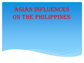ASIAN INFLUENCES
on the PHILIPPINES
 
