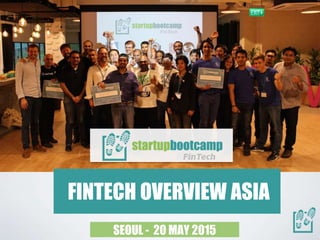 FINTECH OVERVIEW ASIA
SEOUL - 20 MAY 2015
 
