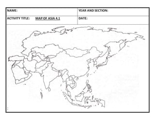 NAME: YEAR AND SECTION:
ACTIVITY TITLE: MAP OF ASIA 4.1 DATE:
 