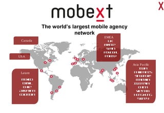 The world’s largest mobile agency network
Canada
USA
Latam
Mexico
Brazil
Chile
Argentina
Colombia
EMEA
UK
France
Spain
Por...