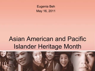 Asian American and Pacific
Islander Heritage Month
Eugenia Beh
May 16, 2011
 