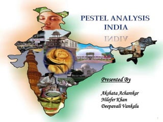 PESTEL ANALYSIS  INDIA 1 Presented By Akshata Acharekar Nilofer Khan Deepavali Vankalu  