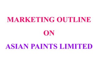 MARKETING OUTLINE
ON
ASIAN PAINTS LIMITED
 