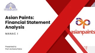 Asian Paints:
Financial Statement
Analysis
Presented to:
Prof. Archana Patra
M A N A C I
 