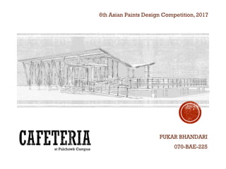 6th Asian Paints Design Competition, 2017
at Pulchowk Campus
PUKAR BHANDARI
070-BAE-225
 
