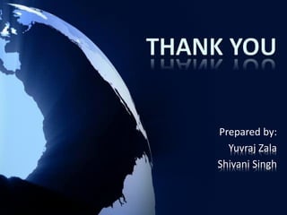 Prepared by:
  Yuvraj Zala
Shivani Singh
 