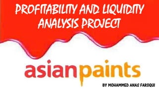 PROFITABILITY AND LIQUIDITY
ANALYSIS PROJECT
BY MOHAMMED ANAS FAROQUI
 