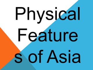 Physical
Feature
s of Asia
 