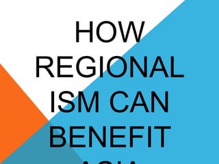 HOW
REGIONAL
ISM CAN
BENEFIT
 