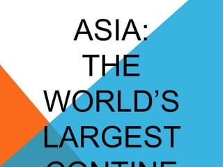 ASIA:
THE
WORLD’S
LARGEST
 