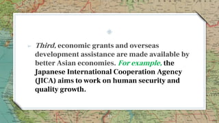 ➢ Third, economic grants and overseas
development assistance are made available by
better Asian economies. For example, th...