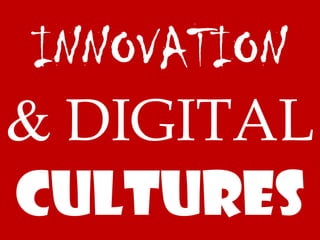 INNOVATION
& DIGITAL
CULTURES
 