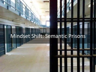Mindset Shift: Semantic Prisons
 