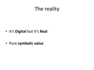 The reality


• It’s Digital but it’s Real

• Pure symbolic value
 