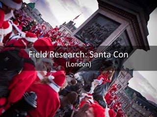 Field Research: Santa Con
         (London)
 