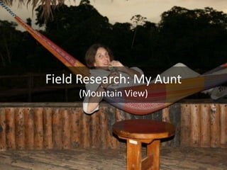 Field Research: My Aunt
     (Mountain View)
 