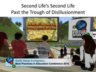 Second Life’s Second Life
Past the Trough of Disillusionment
 
