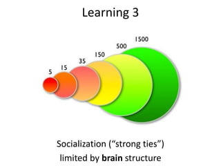 Learning 3




Socialization (“strong ties”)
 limited by brain structure
 