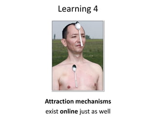 Learning 4




Attraction mechanisms
exist online just as well
 